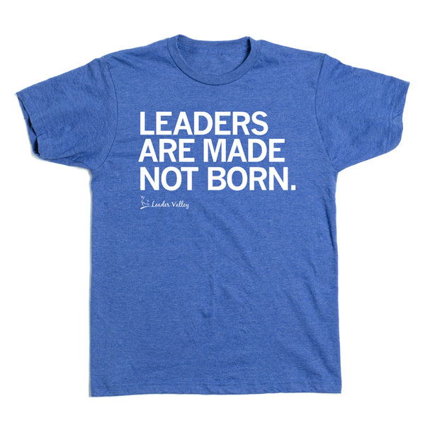 Leader Valley: Leaders Are Made Not Born Shirt