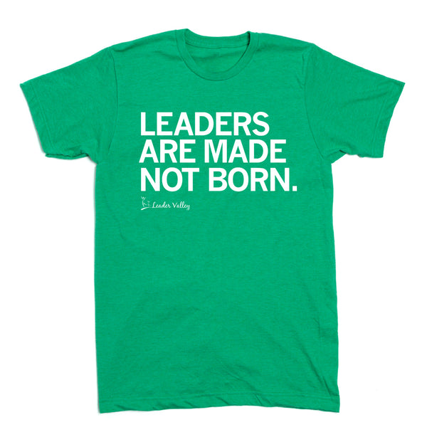 Leader Valley: Leaders Are Made Not Born Shirt