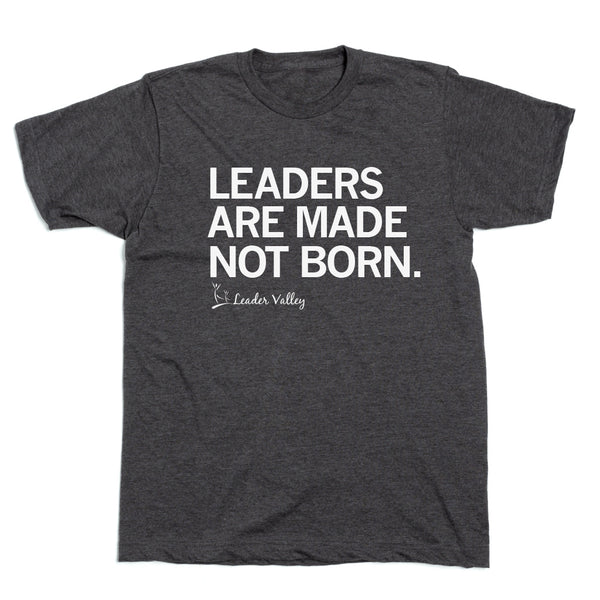 Leader Valley: Leaders Are Made Not Born Shirt