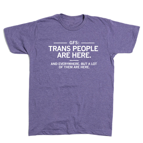 GFS: Trans People Are Here Shirt